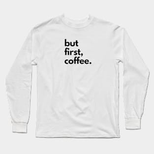 But First, Coffee Long Sleeve T-Shirt